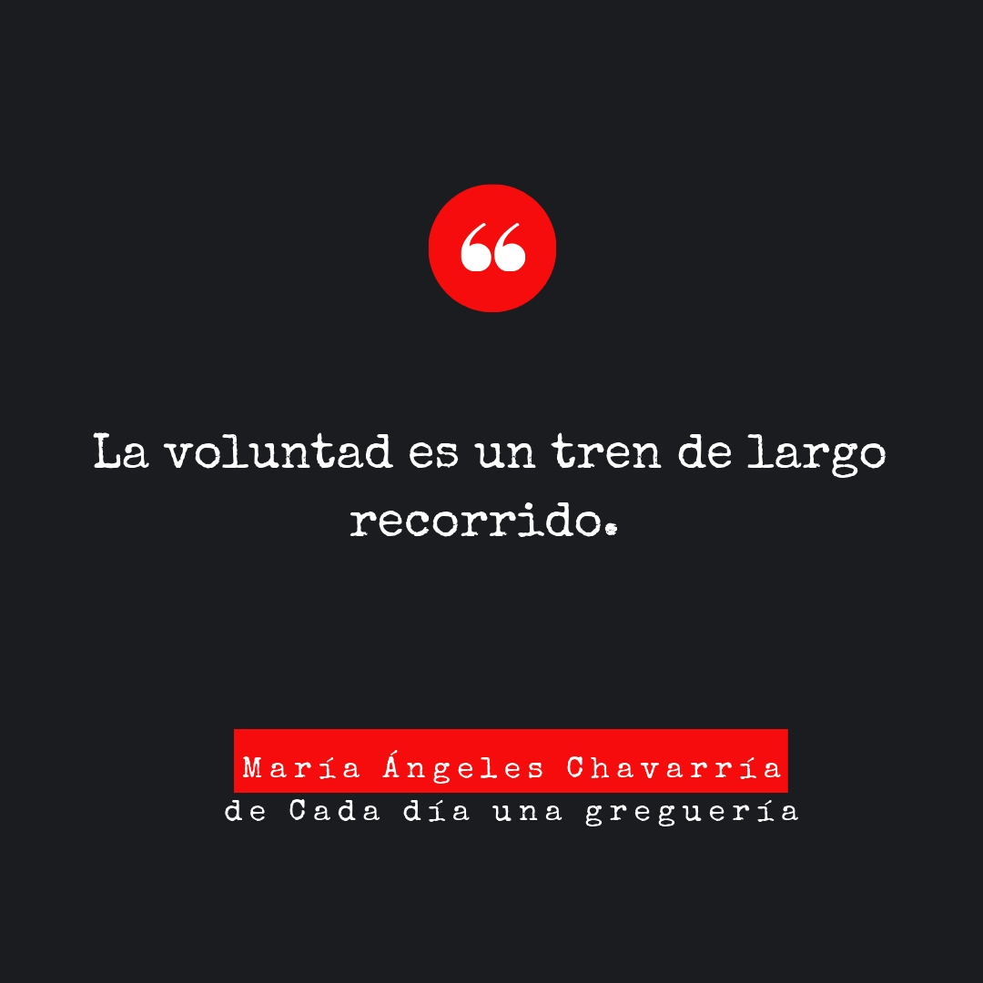 · La voluntad es un tren de largo recorrido.